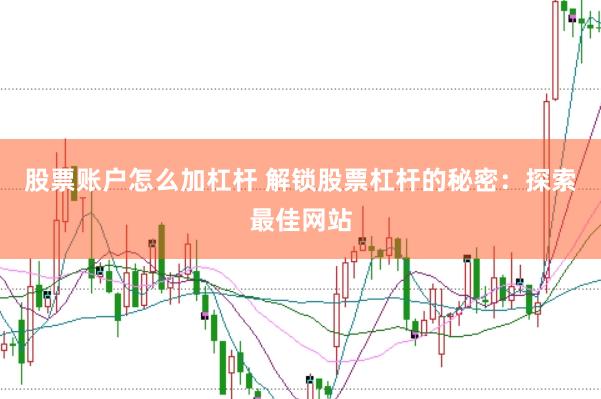 股票账户怎么加杠杆 解锁股票杠杆的秘密：探索最佳网站