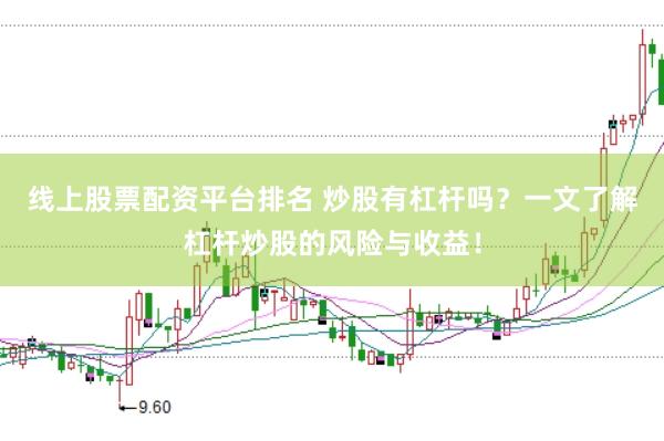 线上股票配资平台排名 炒股有杠杆吗？一文了解杠杆炒股的风险与收益！