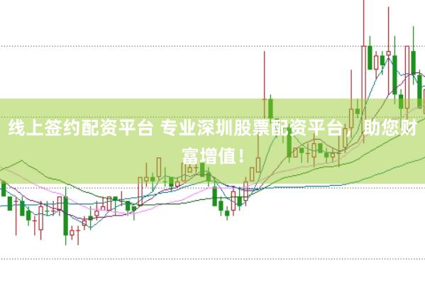 线上签约配资平台 专业深圳股票配资平台，助您财富增值！
