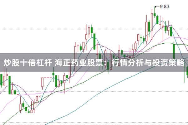 炒股十倍杠杆 海正药业股票：行情分析与投资策略