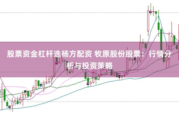 股票资金杠杆选杨方配资 牧原股份股票：行情分析与投资策略