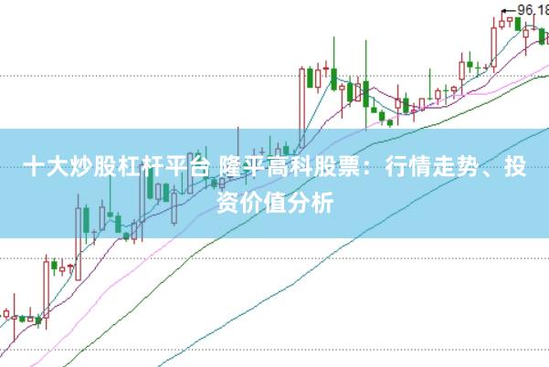 十大炒股杠杆平台 隆平高科股票：行情走势、投资价值分析