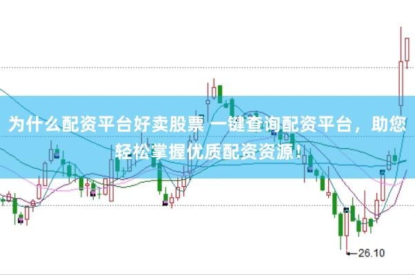 为什么配资平台好卖股票 一键查询配资平台，助您轻松掌握优质配资资源！