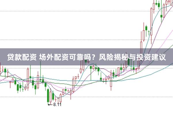 贷款配资 场外配资可靠吗？风险揭秘与投资建议