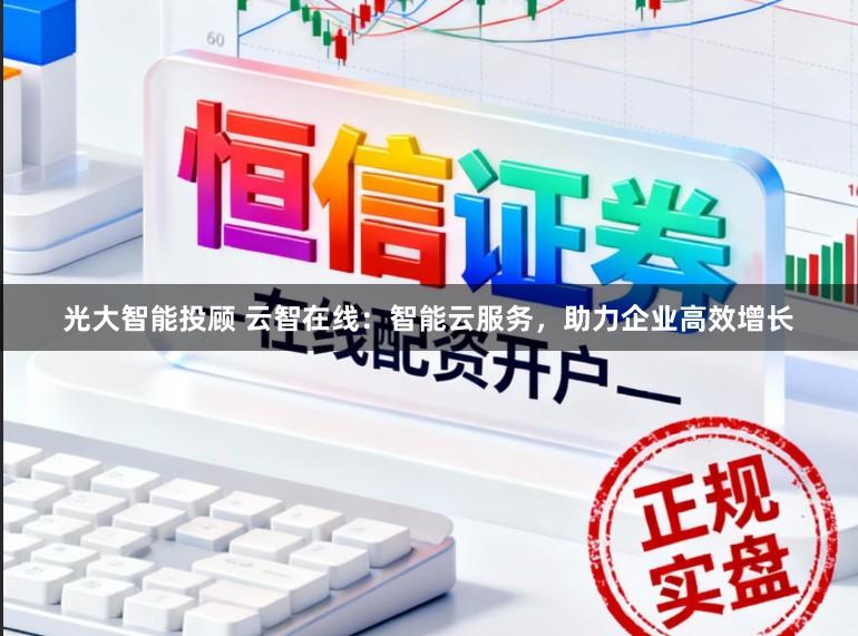 光大智能投顾 云智在线:智能云服务,助力企业高效增长