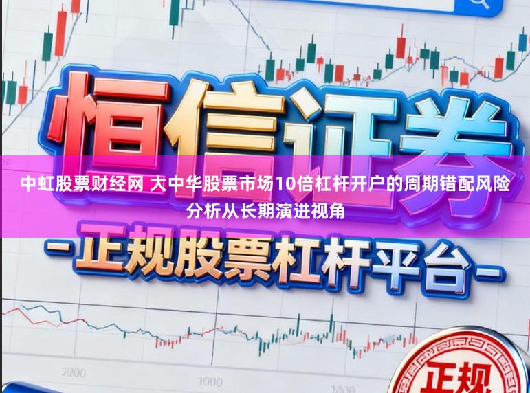 中虹股票财经网 大中华股票市场10倍杠杆开户的周期错配风险分析从长期演进视角