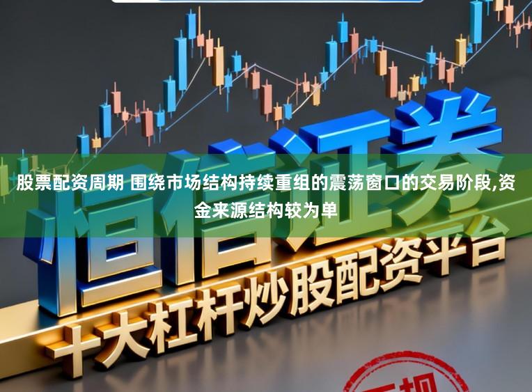 股票配资周期 围绕市场结构持续重组的震荡窗口的交易阶段，资金来源结构较为单