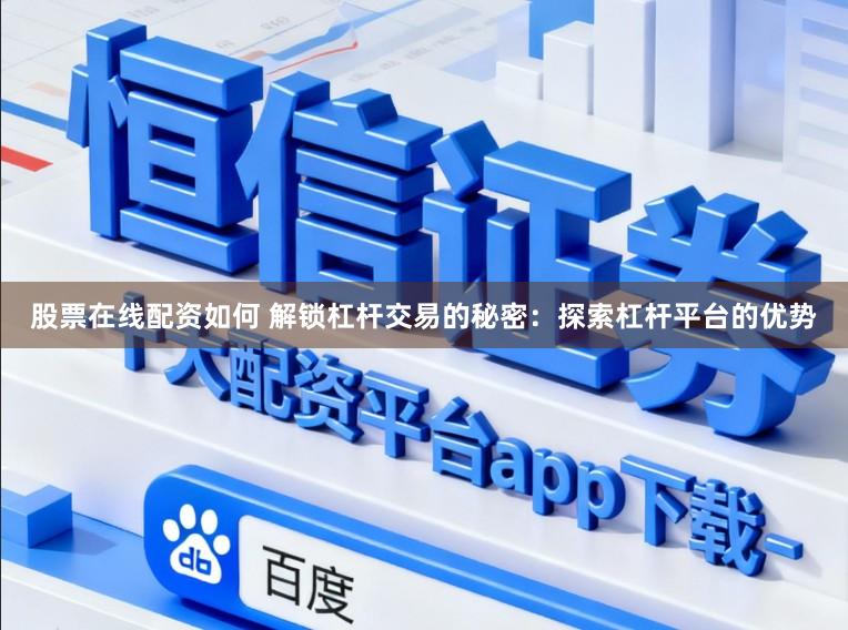 股票在线配资如何 解锁杠杆交易的秘密:探索杠杆平台的优势