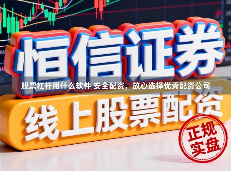 股票杠杆用什么软件 安全配资,放心选择优秀配资公司