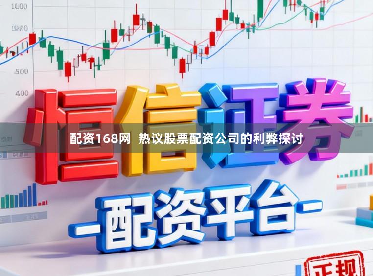 配资168网  热议股票配资公司的利弊探讨