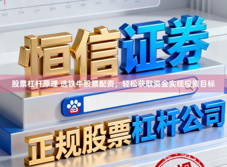 股票杠杆原理 选铁牛股票配资，轻松获取资金实现投资目标