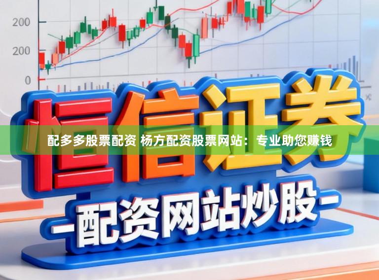 配多多股票配资 杨方配资股票网站：专业助您赚钱
