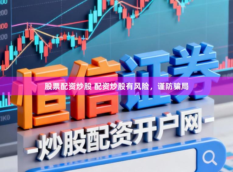股票配资炒股 配资炒股有风险，谨防骗局
