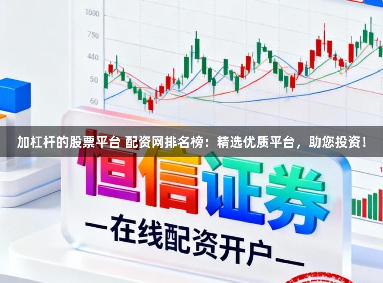 加杠杆的股票平台 配资网排名榜：精选优质平台，助您投资！