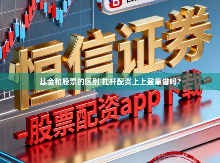 基金和股票的区别 杠杆配资上上盈靠谱吗？