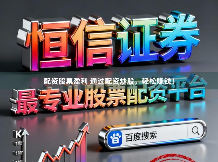 配资股票盈利 通过配资炒股，轻松赚钱！