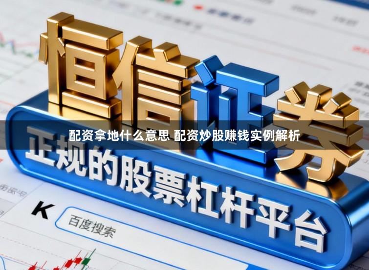 配资拿地什么意思 配资炒股赚钱实例解析