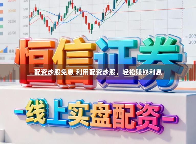 配资炒股免息 利用配资炒股，轻松赚钱利息