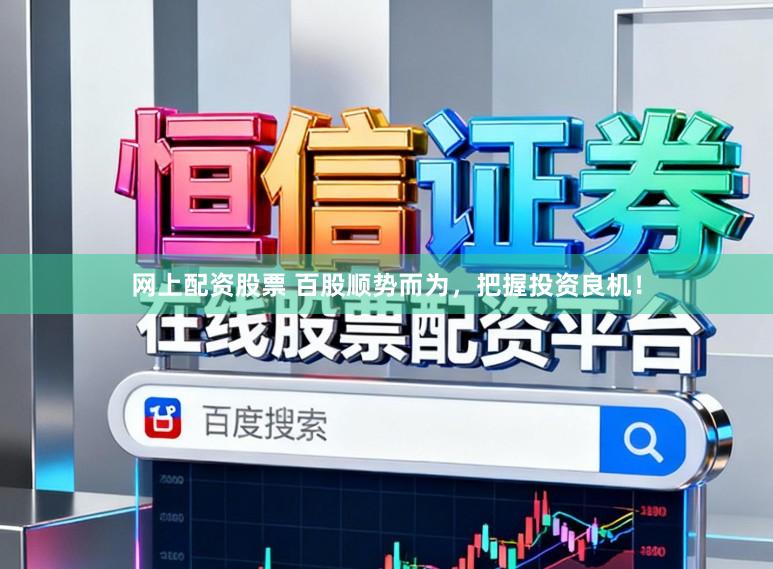 网上配资股票 百股顺势而为，把握投资良机！
