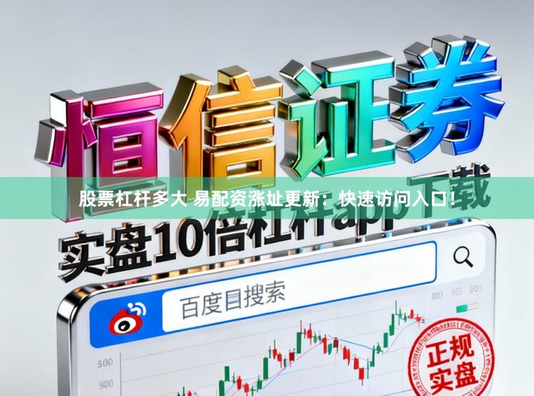 股票杠杆多大 易配资涨址更新:快速访问入口!